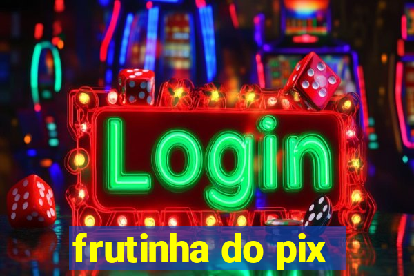 frutinha do pix
